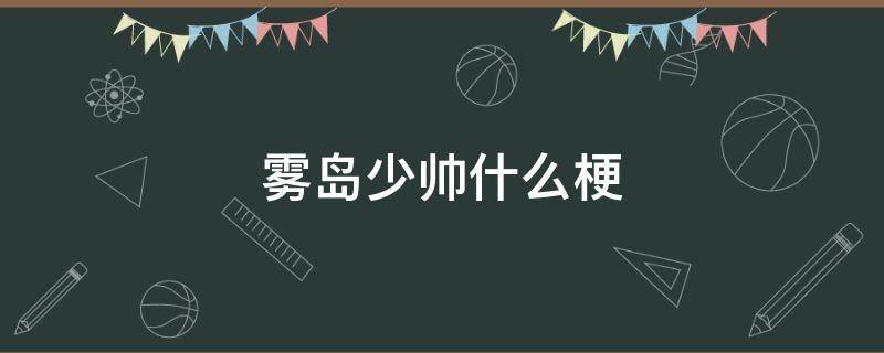 雾岛少帅什么梗 雾岛少帅是什么梗