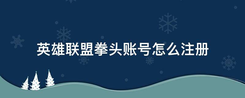 英雄联盟拳头账号怎么注册（英雄联盟拳头账号怎么注册视频）