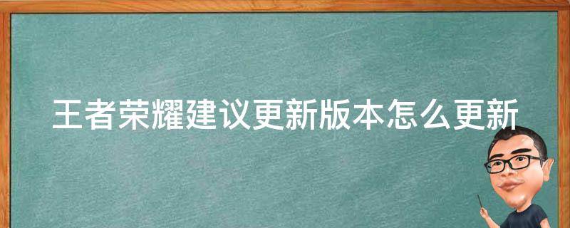 王者荣耀建议更新版本怎么更新 王者荣耀建议更新版本怎么更新呢