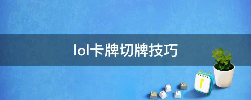 lol卡牌切牌技巧（英雄联盟手游卡牌切牌技巧）