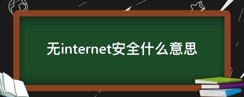 无internet安全什么意思（无internet,安全是怎么回事）