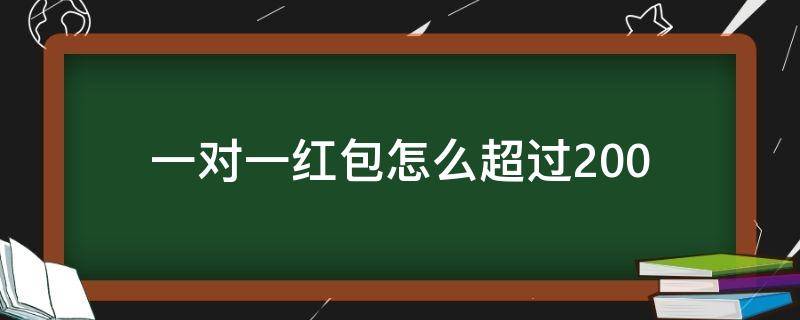 一对一红包怎么超过200 单个红包如何超过200