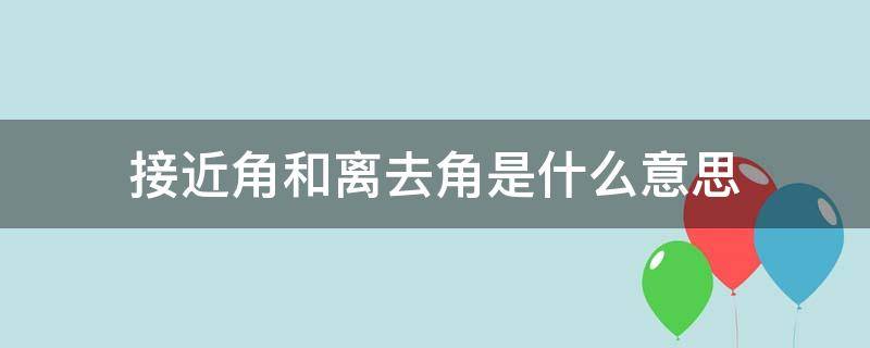 接近角和离去角是什么意思（汽车的接近角和离去角是什么意思）