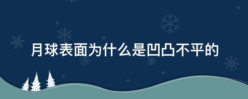 月球表面为什么是凹凸不平的 月球表面为啥凹凸不平