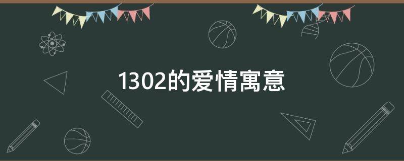 1302的爱情寓意（1312爱情寓意）