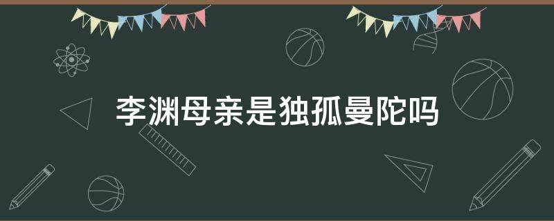 李渊母亲是独孤曼陀吗 历史上李渊母亲是独孤曼陀吗