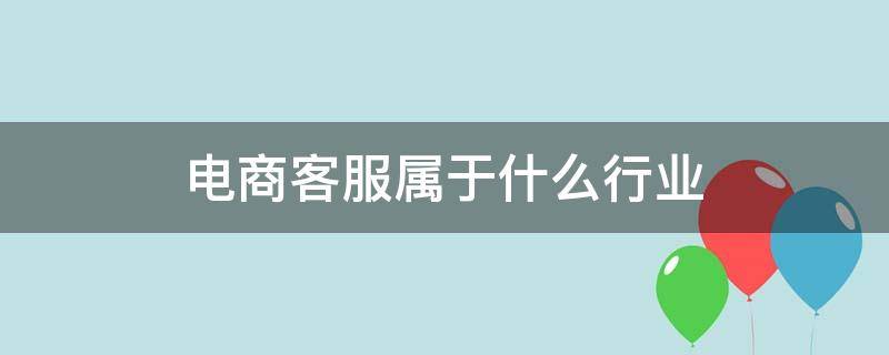 电商客服属于什么行业（电商客服属于什么行业类别）