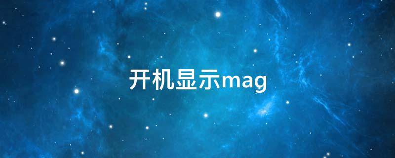 开机显示mag（开机显示mag不动了）