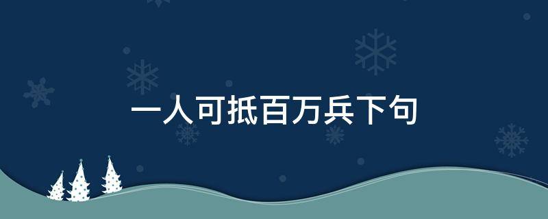 一人可抵百万兵下句 一人可抵千军万马下一句