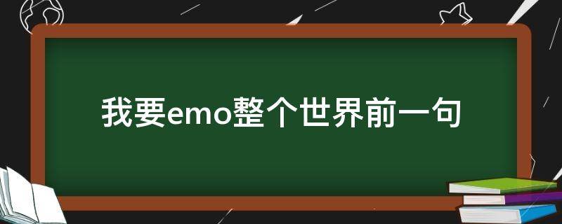 我要emo整个世界前一句（我要emo全世界什么意思）