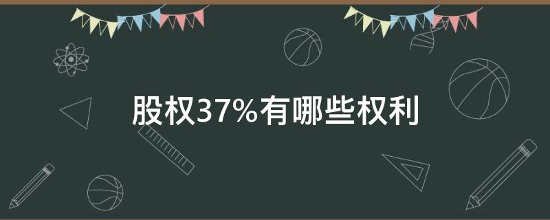 股权37%有哪些权利