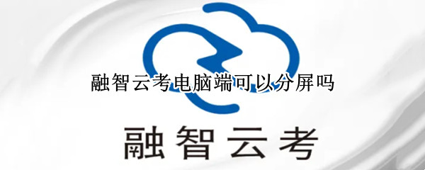 融智云考电脑端可以分屏吗（融智云考切屏了会怎样）