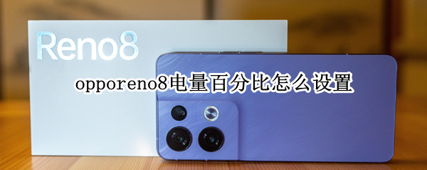 opporeno8电量百分比怎么设置 opporeno8电量百分比怎么设置在外面