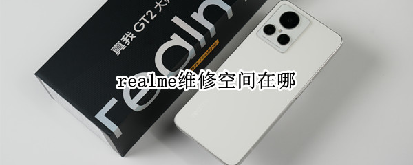 realme维修空间在哪 realme保修在哪里