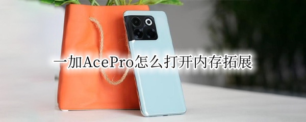 一加AcePro怎么打开内存拓展 一加手机加内存