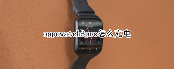 oppowatch3pro怎么充电 华为watch3pro怎么充电