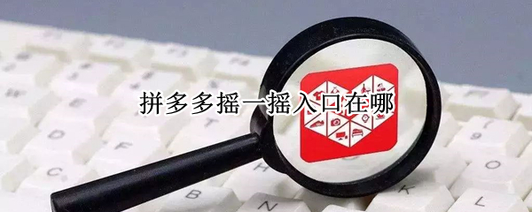 拼多多摇一摇入口在哪（拼多多 摇一摇在哪）