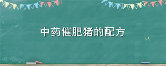 中药催肥猪的配方 中药催肥猪的配方大全