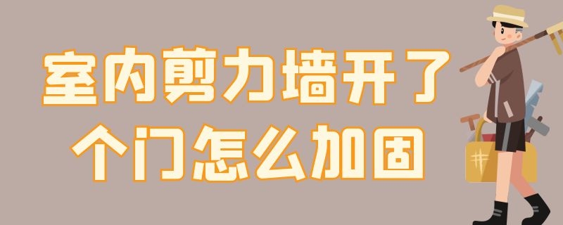 室内剪力墙开了个门怎么加固（剪力墙能不能开门 如何做加固）