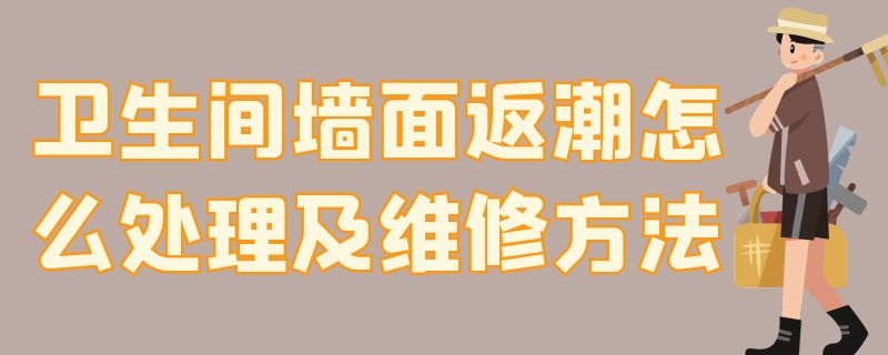 卫生间墙面返潮怎么处理及维修方法（卫生间的墙面返潮怎么处理）