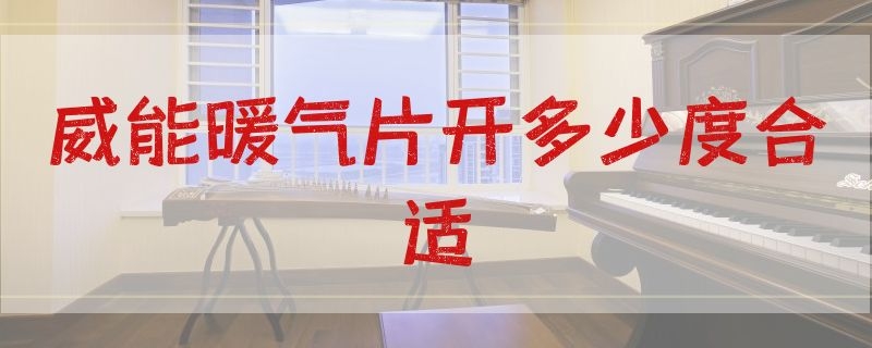 威能暖气片开多少度合适（威能暖气片开多少度合适家用）