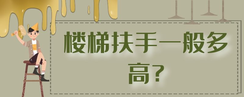 楼梯扶手一般多高? 楼梯扶手一般多高最好