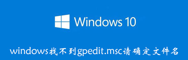 windows找不到gpedit.msc请确定文件名（windows找不到gpeditmsc请确定文件名）