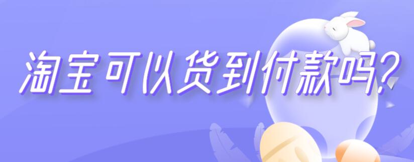 淘宝可以货到付款吗? 淘宝能不能货到付款?