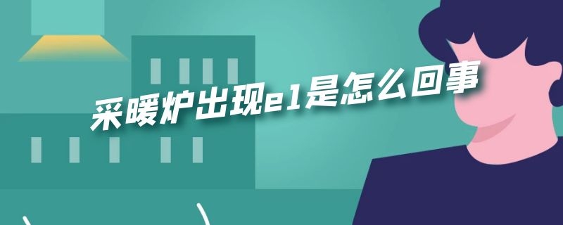 采暖炉出现e1是怎么回事 电暖炉显示e1是什么问题