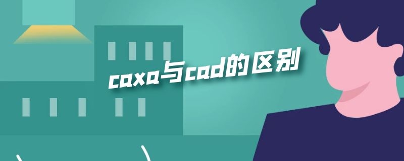 caxa与cad的区别（caxa与cad命令一样吗）