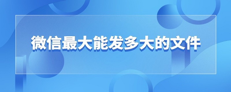 微信*能发多大的文件（现在微信可以发多大的文件）