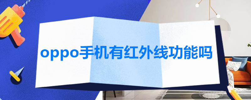 oppo手机有红外线功能吗 华为手机有红外线功能吗