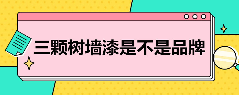 三颗树墙漆是不是品牌 三棵树墙漆是不是品牌