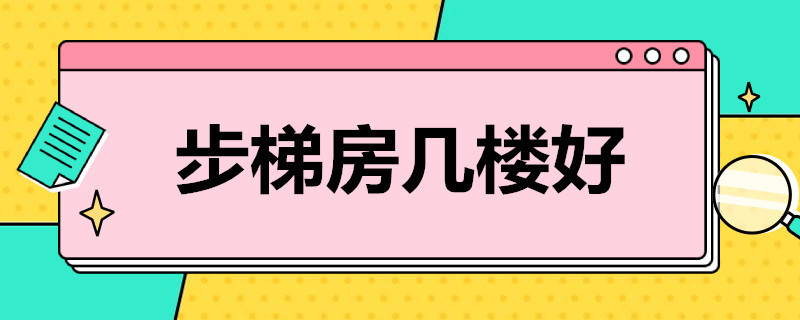 步梯房几楼好（步梯房几楼好共七层差价）