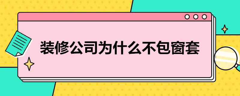 装修公司为什么不包窗套（为什么现在装修不包窗套了）