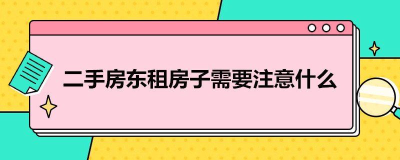 二手房东租房子需要注意什么 租二手房东的房需要注意什么