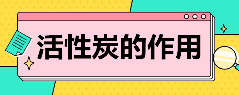 活性炭的作用（活性炭的作用化学初三水的净化）