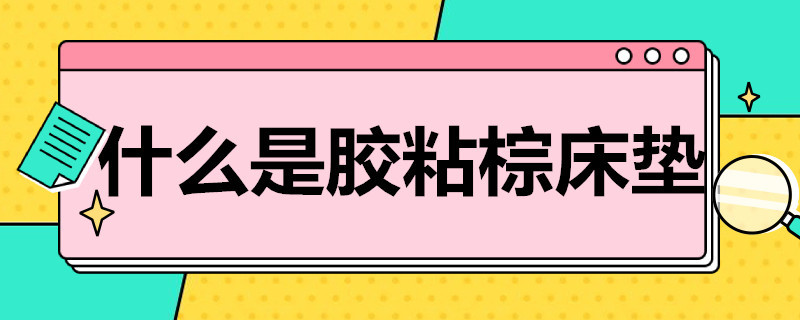 什么是胶粘棕床垫 胶水粘的棕床垫啥样