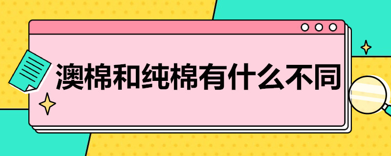 澳棉和纯棉有什么不同（澳棉和纯棉有什么区别）