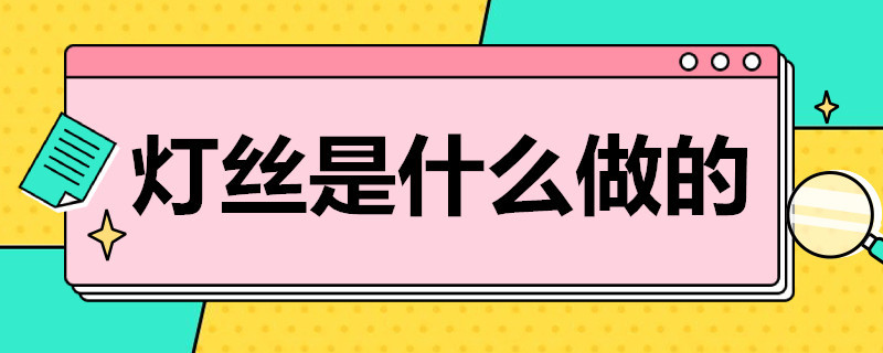 灯丝是什么做的 灯丝是什么做的材料