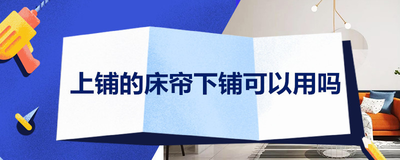 上铺的床帘下铺可以用吗 买的上铺床帘下铺可以用吗