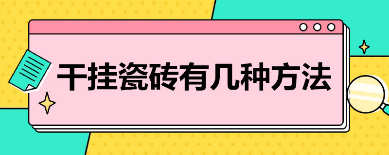 干挂瓷砖有几种方法（干挂瓷砖有几种方法图解）