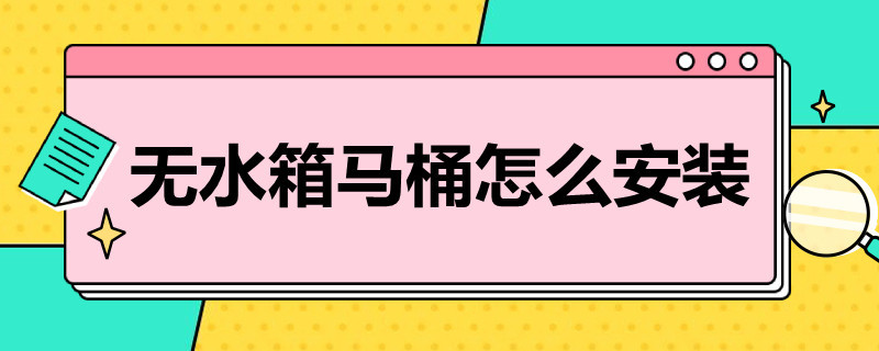 无水箱马桶怎么安装 无水箱马桶怎么安装冲水