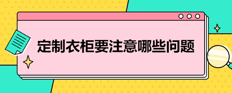 定制衣柜要注意哪些问题 定制衣柜需要注意哪些问题