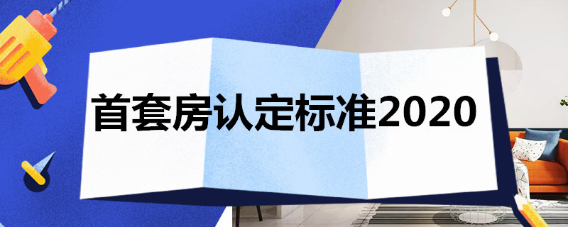 首套房认定标准2020（首套房认定标准2020年）