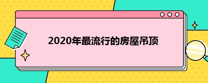 2020年*的房屋吊顶 2020年天花吊顶