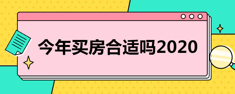 今年买房合适吗2020（今年买房合适吗2022）