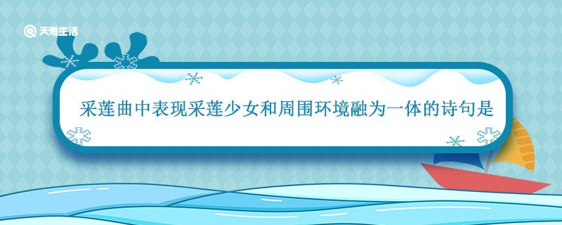 采莲曲中表现采莲少女和周围环境融为一体的诗句是 古诗采莲曲