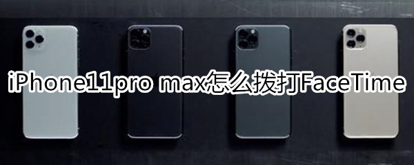 iPhone11pro max怎么拨打FaceTime