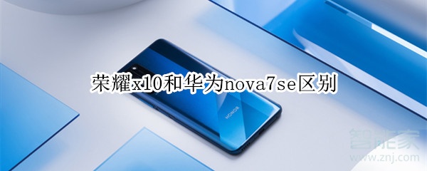 荣耀x10和华为nova7se区别